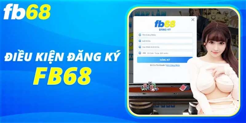 Những điều kiện khi đăng ký fb68 bạn nên biết